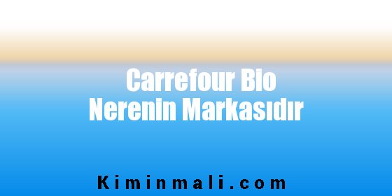 Carrefour Bio Nerenin Markasıdır