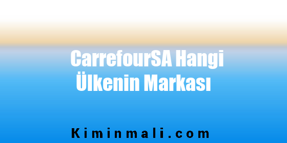 CarrefourSA Hangi Ülkenin Markasıdır