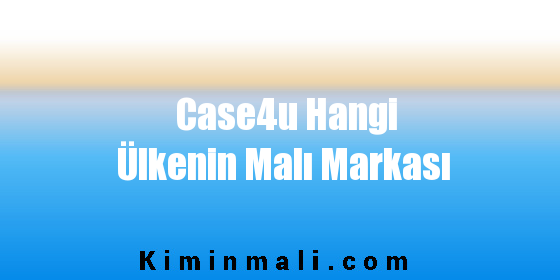 Case4u Hangi Ülkenin Malı Markası