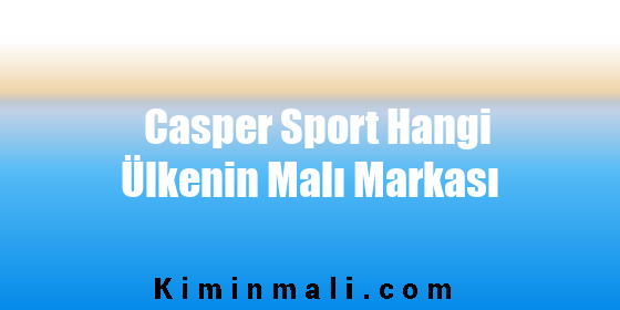 Casper Sport Hangi Ülkenin Malı Markası