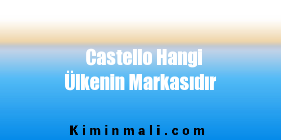 Castello Hangi Ülkenin Markasıdır