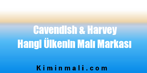 Cavendish & Harvey Hangi Ülkenin Malı Markası