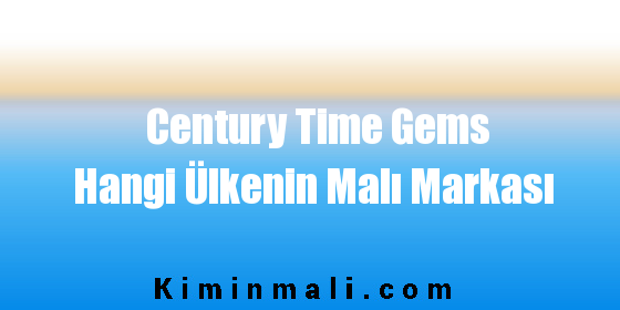Century Time Gems Hangi Ülkenin Malı Markası