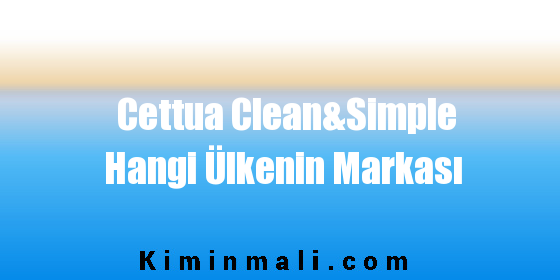 Cettua Clean&Simple Hangi Ülkenin Markası
