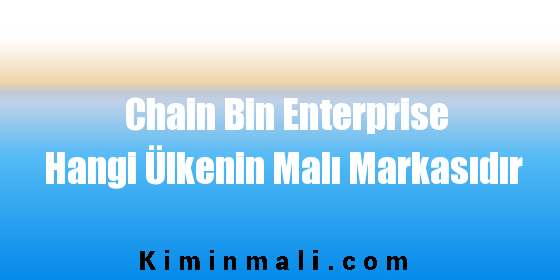 Chain Bin Enterprise Hangi Ülkenin Malı Markasıdır
