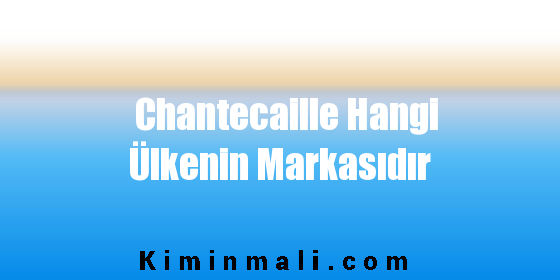 Chantecaille Hangi Ülkenin Markasıdır