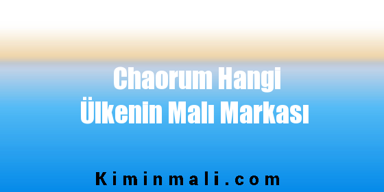 Chaorum Hangi Ülkenin Malı Markası