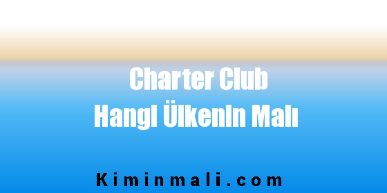 Charter Club Hangi Ülkenin Malı