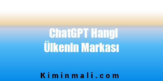 ChatGPT Hangi Ülkenin Markası