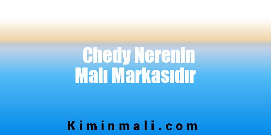 Chedy Nerenin Malı Markasıdır