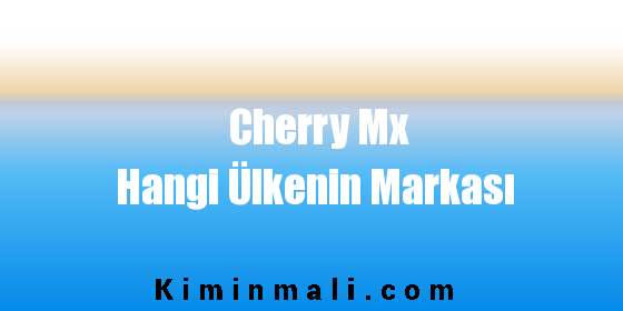 Cherry Mx Hangi Ülkenin Markası