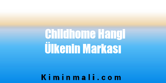 Childhome Hangi Ülkenin Markası