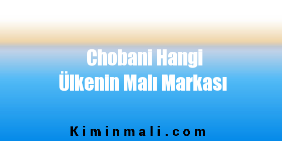 Chobani Hangi Ülkenin Malı Markası