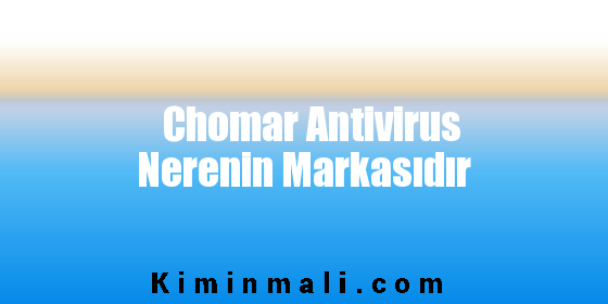 Chomar Antivirus Nerenin Markasıdır
