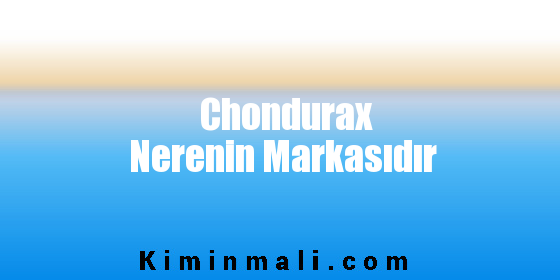 Chondurax Nerenin Markasıdır