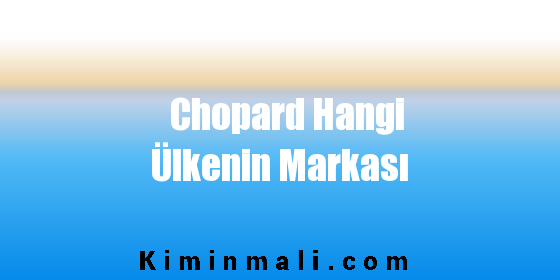 Chopard Hangi Ülkenin Markası