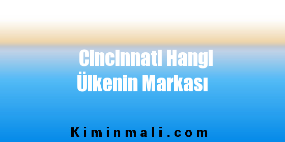 Cincinnati Hangi Ülkenin Markası