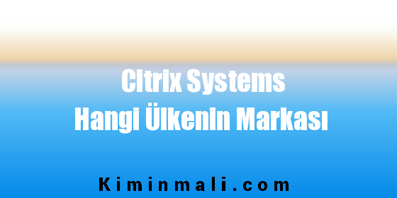 Citrix Systems Hangi Ülkenin Markası