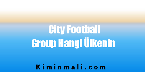 City Football Group Hangi Ülkenin