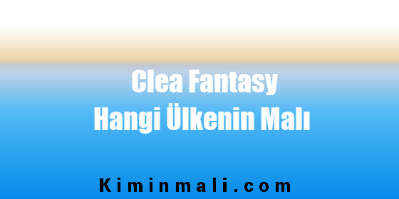 Clea Fantasy Hangi Ülkenin Malı