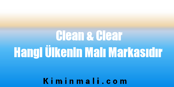 Clean & Clear Hangi Ülkenin Malı Markasıdır