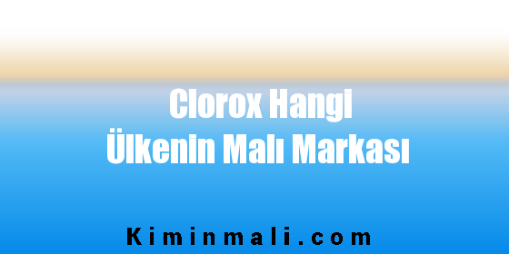 Clorox Hangi Ülkenin Malı Markası