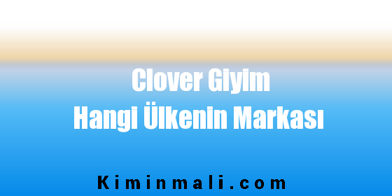 Clover Giyim Hangi Ülkenin Markası