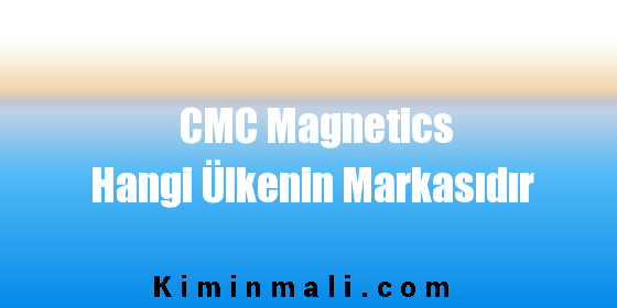 CMC Magnetics Hangi Ülkenin Markasıdır