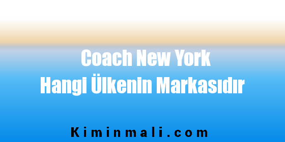 Coach New York Hangi Ülkenin Markasıdır
