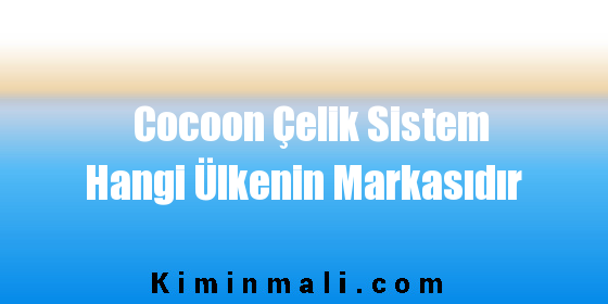 Cocoon Çelik Sistem Hangi Ülkenin Markasıdır