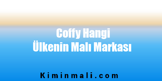 Coffy Hangi Ülkenin Malı Markası