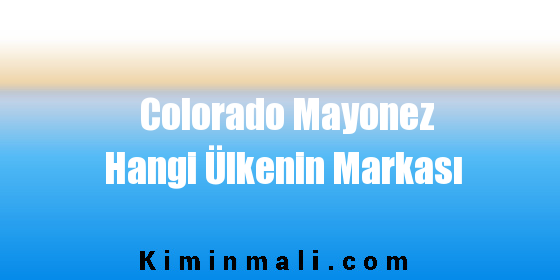 Colorado Mayonez Hangi Ülkenin Markası