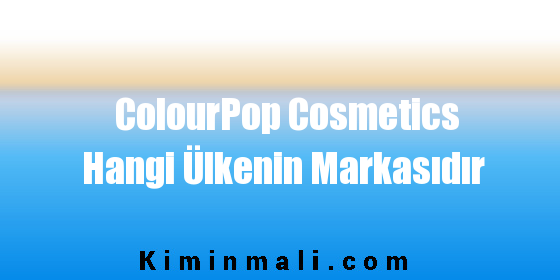 ColourPop Cosmetics Hangi Ülkenin Markasıdır
