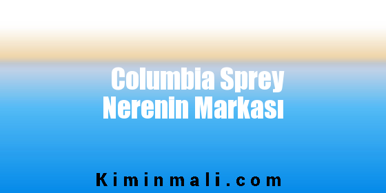 Columbia Sprey Nerenin Markası