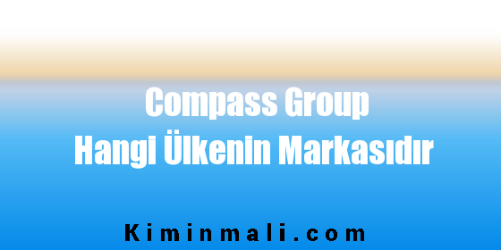 Compass Group Hangi Ülkenin Markasıdır