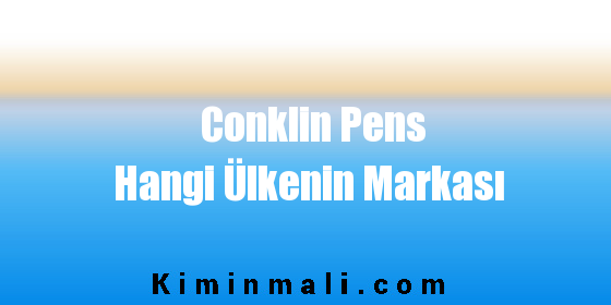 Conklin Pens Hangi Ülkenin Markası