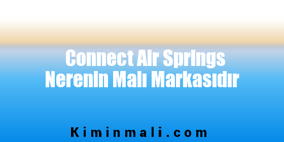 Connect Air Springs Nerenin Malı Markasıdır
