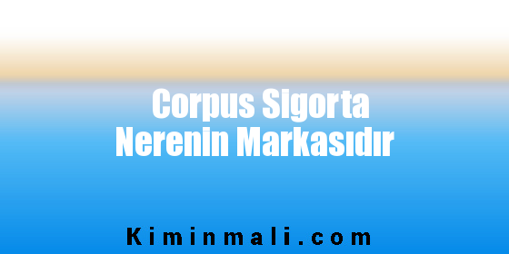 Corpus Sigorta Nerenin Markasıdır