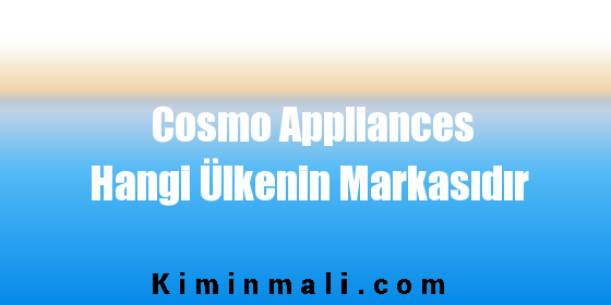 Cosmo Appliances Hangi Ülkenin Markasıdır