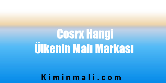 Cosrx Hangi Ülkenin Malı Markası