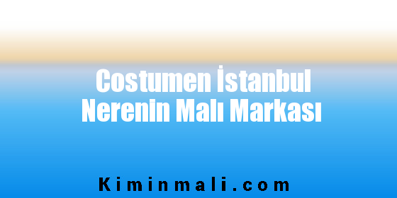 Costumen İstanbul Nerenin Malı Markası