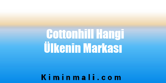 Cottonhill Hangi Ülkenin Markası