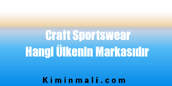Craft Sportswear Hangi Ülkenin Markasıdır