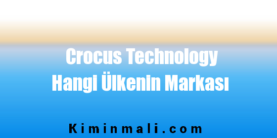 Crocus Technology Hangi Ülkenin Markası