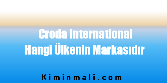 Croda International Hangi Ülkenin Markasıdır