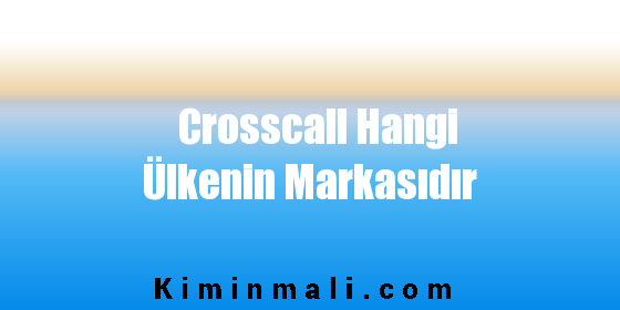 Crosscall Hangi Ülkenin Markasıdır