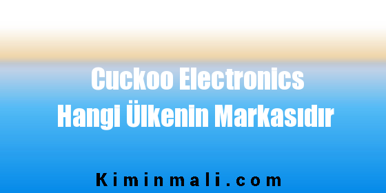 Cuckoo Electronics Hangi Ülkenin Markasıdır