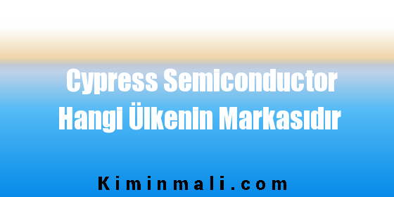 Cypress Semiconductor Hangi Ülkenin Markasıdır