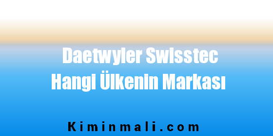 Daetwyler Swisstec Hangi Ülkenin Markası
