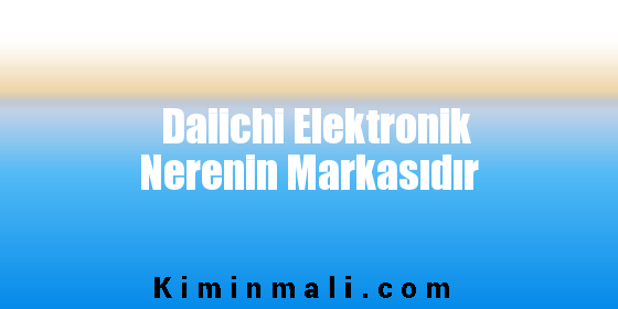 Daiichi Elektronik Nerenin Markasıdır